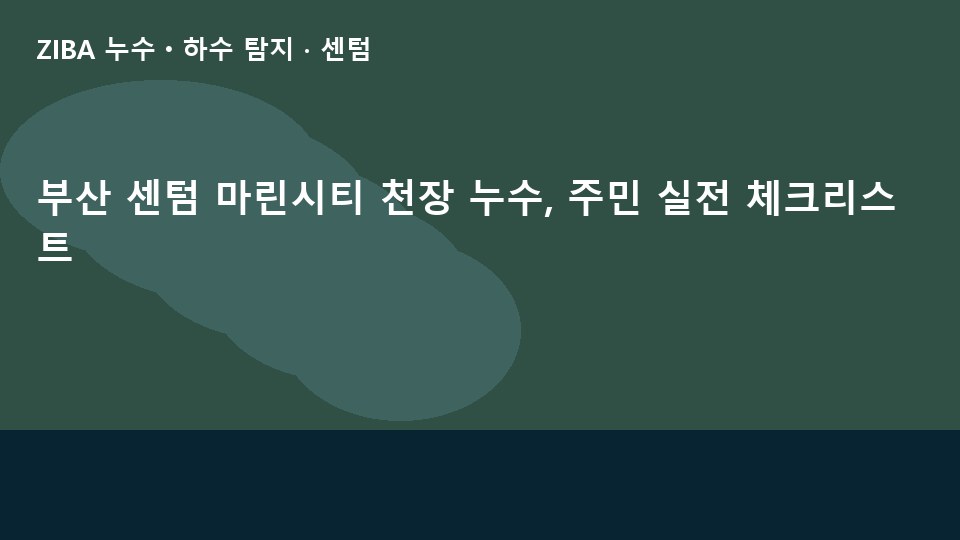 부산 센텀 마린시티 천장 누수, 주민 실전 체크리스트