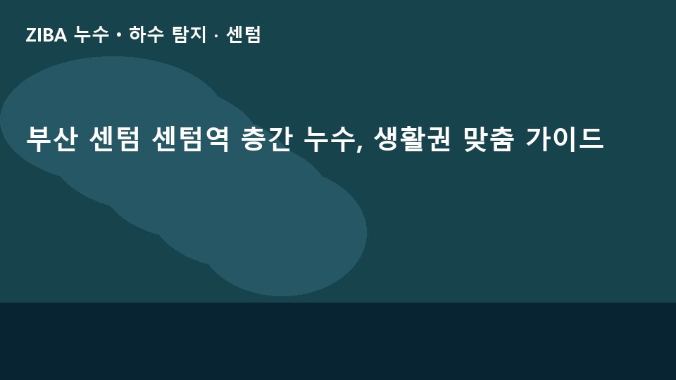 부산 센텀 센텀역 층간 누수, 생활권 맞춤 가이드