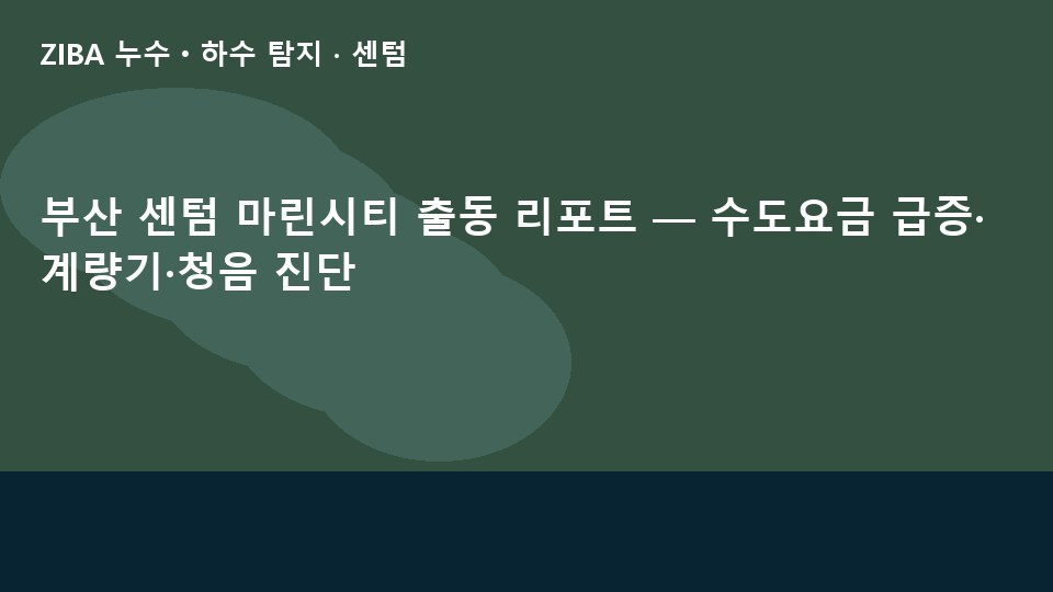 부산 센텀 마린시티 출동 리포트 — 수도요금 급증·계량기·청음 진단